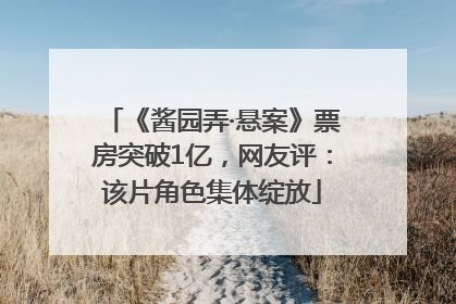 《酱园弄·悬案》票房突破1亿，网友评：该片角色集体绽放
