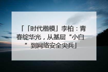 「时代楷模」李柏：青春绽华光，从基层“小白”到网络安全尖兵