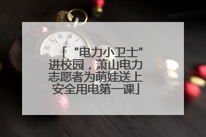 “电力小卫士”进校园，萧山电力志愿者为萌娃送上安全用电第一课