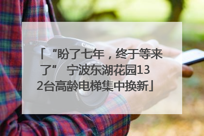 “盼了七年，终于等来了” 宁波东湖花园132台高龄电梯集中换新