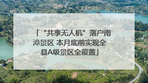 “共享无人机”落户南漳景区 本月底前实现全县A级景区全覆盖