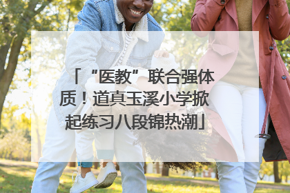 “医教”联合强体质！道真玉溪小学掀起练习八段锦热潮