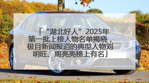 “湖北好人”2025年第一批上榜人物名单揭晓，极目新闻报道的典型人物刘明旺、周亮亮榜上有名