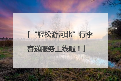 “轻松游河北”行李寄递服务上线啦！