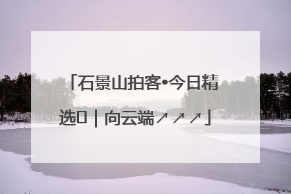 石景山拍客•今日精选⑳｜向云端↗↗↗