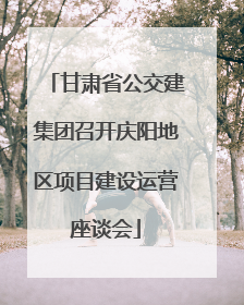 甘肃省公交建集团召开庆阳地区项目建设运营座谈会
