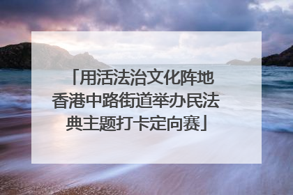 用活法治文化阵地 香港中路街道举办民法典主题打卡定向赛