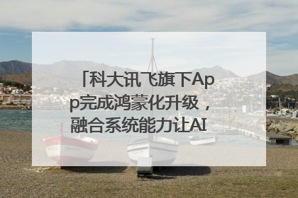科大讯飞旗下App完成鸿蒙化升级，融合系统能力让AI服务触手可及