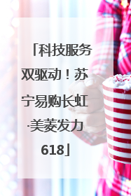 科技服务双驱动！苏宁易购长虹·美菱发力618
