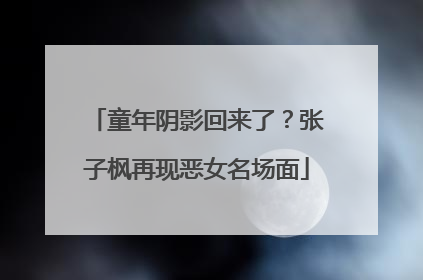 童年阴影回来了？张子枫再现恶女名场面