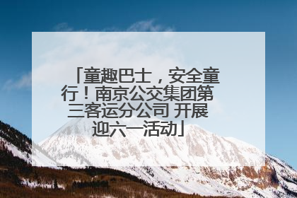童趣巴士，安全童行！南京公交集团第三客运分公司 开展迎六一活动