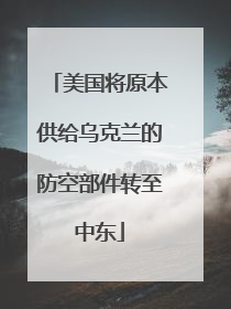 美国将原本供给乌克兰的防空部件转至中东