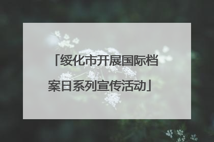 绥化市开展国际档案日系列宣传活动