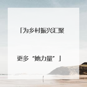 为乡村振兴汇聚更多“她力量”