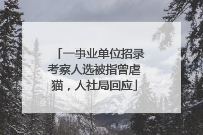 一事业单位招录考察人选被指曾虐猫，人社局回应