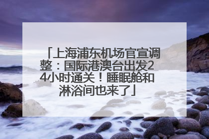 上海浦东机场官宣调整：国际港澳台出发24小时通关！睡眠舱和淋浴间也来了