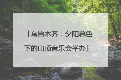 乌鲁木齐：夕阳暮色下的山顶音乐会举办
