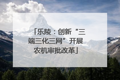 乐陵：创新“三端三化三网”开展农机审批改革