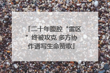 二十年腹腔“雷区”终被攻克 多方协作谱写生命赞歌