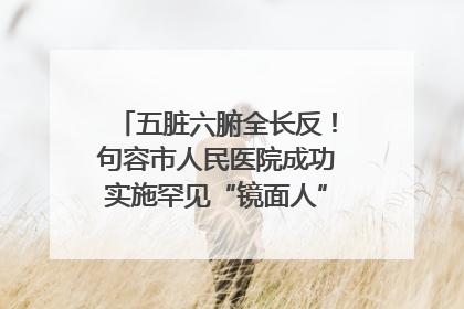 五脏六腑全长反！句容市人民医院成功实施罕见“镜面人”肝癌根治术