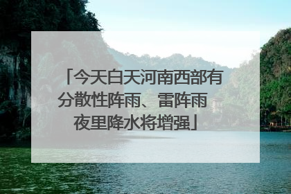 今天白天河南西部有分散性阵雨、雷阵雨 夜里降水将增强
