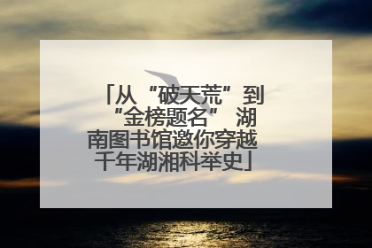 从“破天荒”到“金榜题名” 湖南图书馆邀你穿越千年湖湘科举史