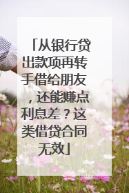 从银行贷出款项再转手借给朋友，还能赚点利息差？这类借贷合同无效