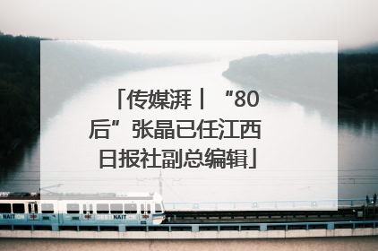 传媒湃︱“80后”张晶已任江西日报社副总编辑