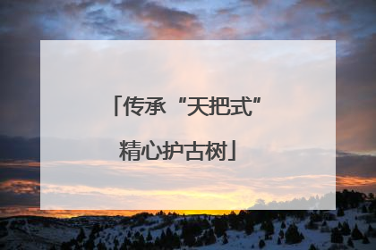 传承“天把式” 精心护古树