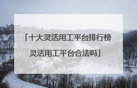 十大灵活用工平台排行榜 灵活用工平台合法吗