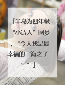 半岛为四年级“小诗人”圆梦，“今天我是最幸福的‘海之子’”