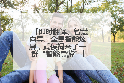 即时翻译、智慧向导、全息智能炫屏，武侯祠来了一群“智能导游”