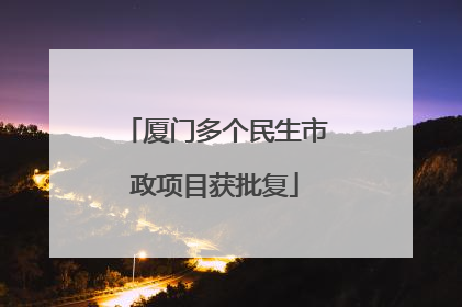 厦门多个民生市政项目获批复
