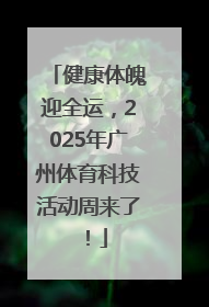 健康体魄迎全运，2025年广州体育科技活动周来了！