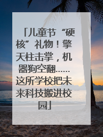 儿童节“硬核”礼物！擎天柱击掌，机器狗空翻……这所学校把未来科技搬进校园