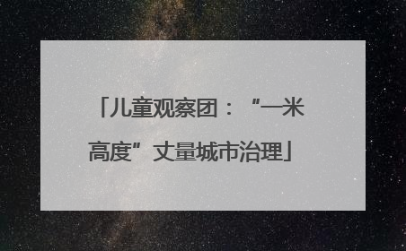 儿童观察团：“一米高度”丈量城市治理