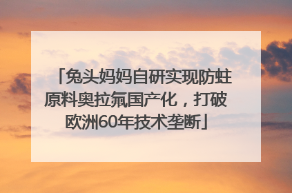 兔头妈妈自研实现防蛀原料奥拉氟国产化，打破欧洲60年技术垄断