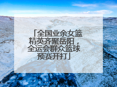全国业余女篮精英齐聚岳阳，全运会群众篮球预赛开打