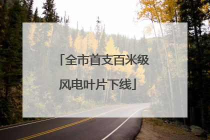 全市首支百米级风电叶片下线