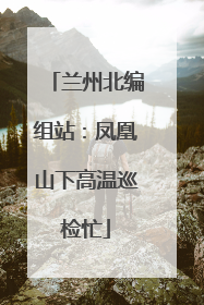 兰州北编组站：凤凰山下高温巡检忙