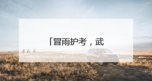 冒雨护考，武汉公安交出中考“温馨答卷”