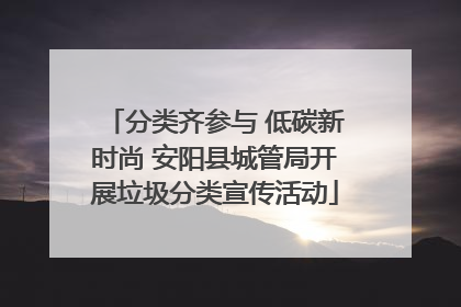 分类齐参与 低碳新时尚 安阳县城管局开展垃圾分类宣传活动