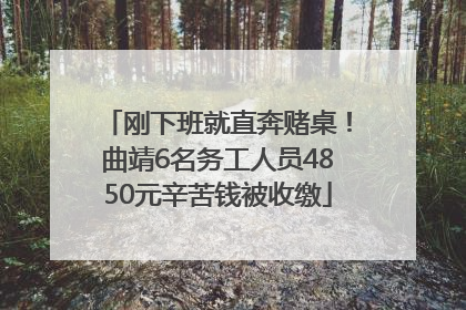刚下班就直奔赌桌！曲靖6名务工人员4850元辛苦钱被收缴
