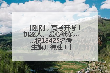 刚刚，高考开考！机器人、爱心纸条……祝18425名考生旗开得胜！