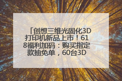 创想三维光固化3D打印机新品上市！618福利加码：购买指定款抽免单，60台3D打印机直接送