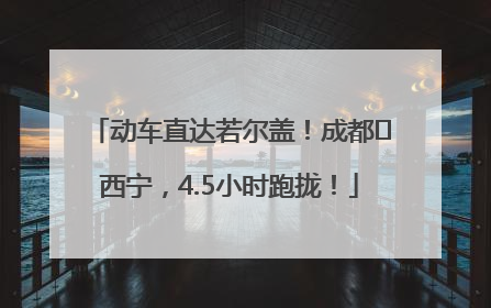 动车直达若尔盖！成都⇄西宁，4.5小时跑拢！