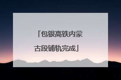 包银高铁内蒙古段铺轨完成