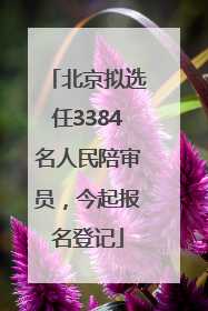 北京拟选任3384名人民陪审员，今起报名登记