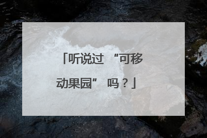 听说过 “可移动果园” 吗？