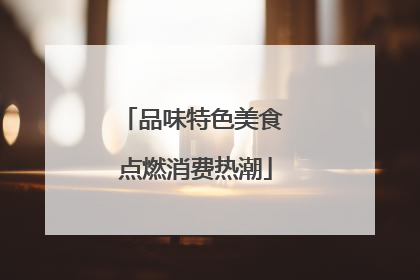 品味特色美食 点燃消费热潮